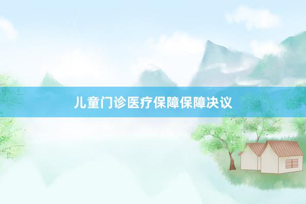 儿童门诊医疗保障保障决议