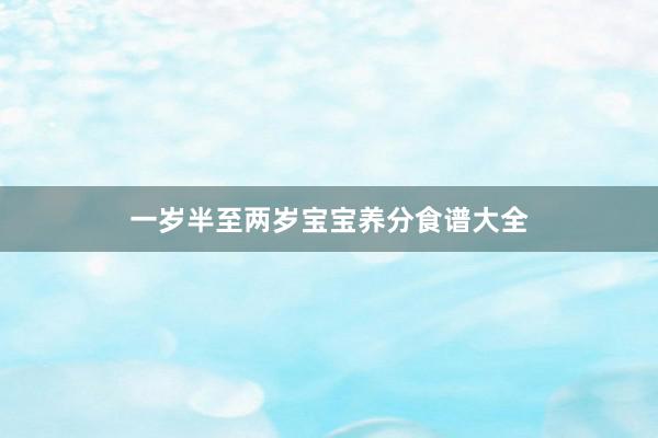 一岁半至两岁宝宝养分食谱大全